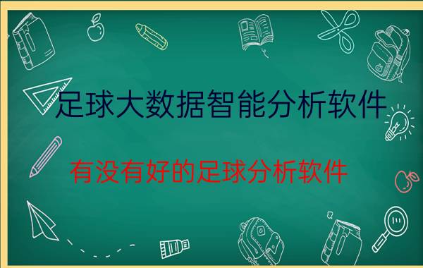 足球大数据智能分析软件 有没有好的足球分析软件？